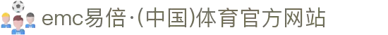 emc易倍·(中国)体育官方网站-EMC SPORTS